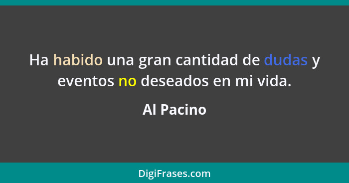 Ha habido una gran cantidad de dudas y eventos no deseados en mi vida.... - Al Pacino