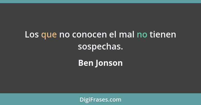 Los que no conocen el mal no tienen sospechas.... - Ben Jonson