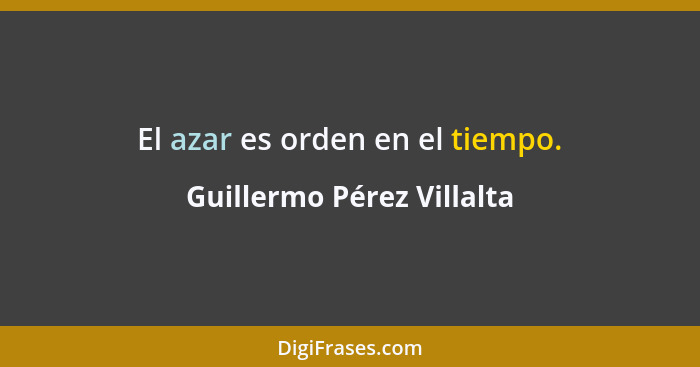 El azar es orden en el tiempo.... - Guillermo Pérez Villalta