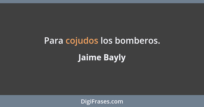 Para cojudos los bomberos.... - Jaime Bayly