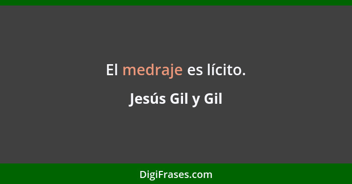 El medraje es lícito.... - Jesús Gil y Gil