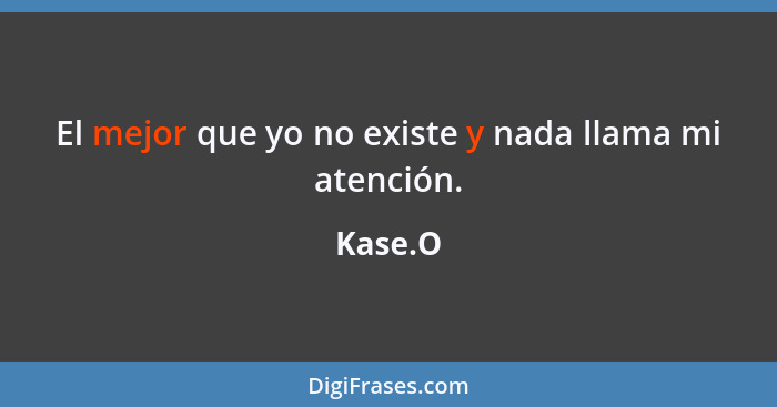 El mejor que yo no existe y nada llama mi atención.... - Kase.O