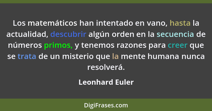 Los matemáticos han intentado en vano, hasta la actualidad, descubrir algún orden en la secuencia de números primos, y tenemos razone... - Leonhard Euler