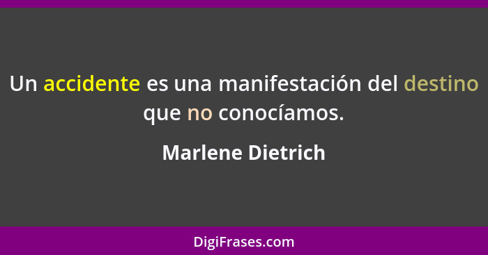 Un accidente es una manifestación del destino que no conocíamos.... - Marlene Dietrich