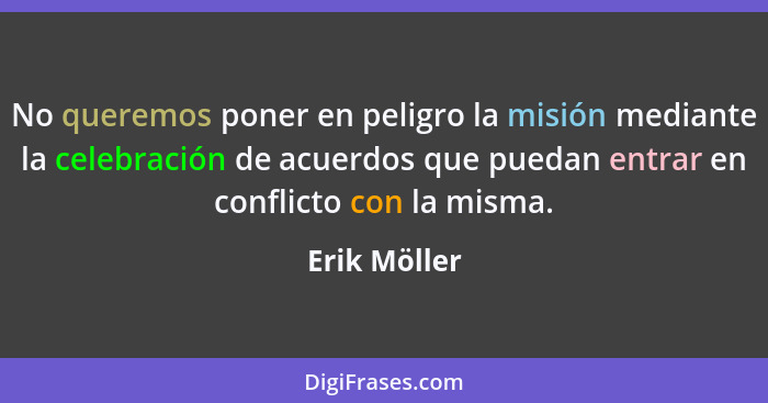 No queremos poner en peligro la misión mediante la celebración de acuerdos que puedan entrar en conflicto con la misma.... - Erik Möller