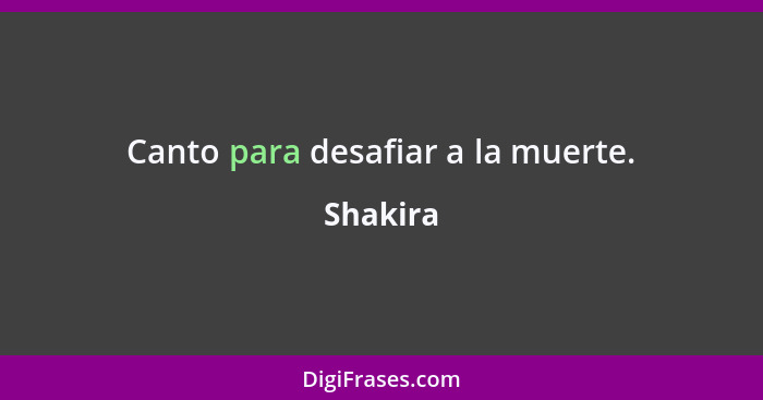 Canto para desafiar a la muerte.... - Shakira