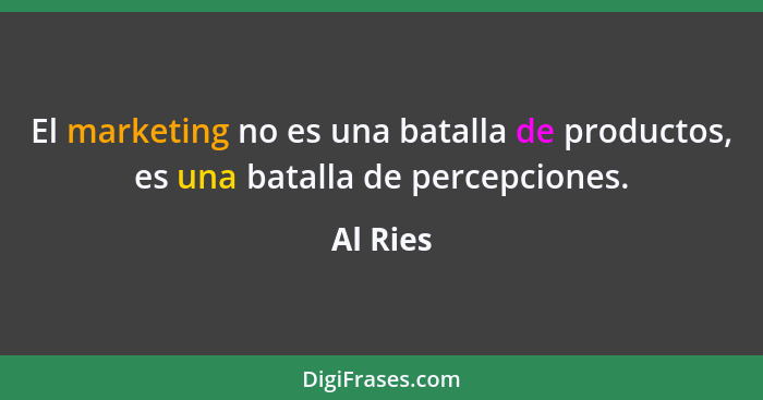 El marketing no es una batalla de productos, es una batalla de percepciones.... - Al Ries