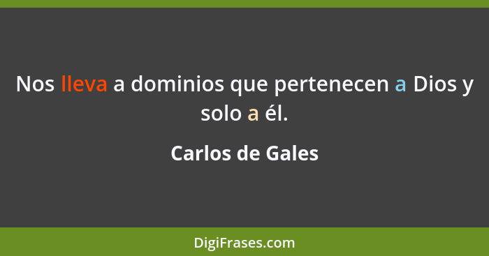 Nos lleva a dominios que pertenecen a Dios y solo a él.... - Carlos de Gales