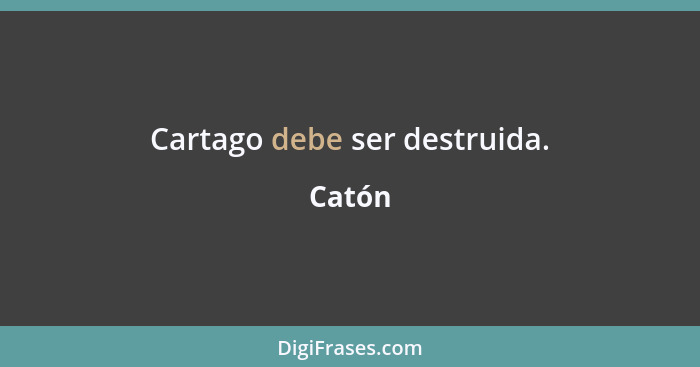 Cartago debe ser destruida.... - Catón