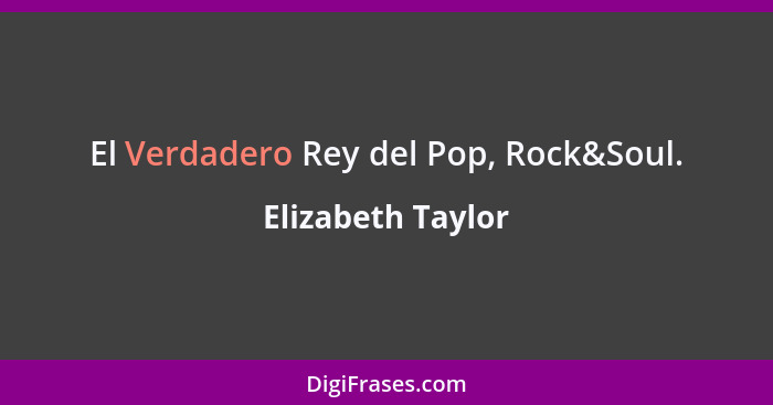 El Verdadero Rey del Pop, Rock&Soul.... - Elizabeth Taylor