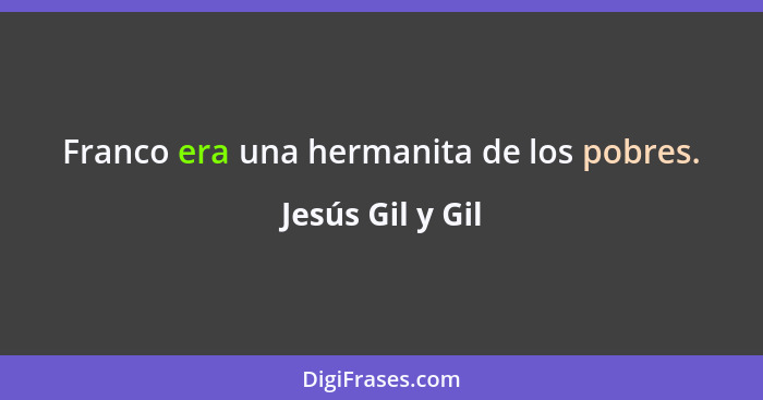 Franco era una hermanita de los pobres.... - Jesús Gil y Gil