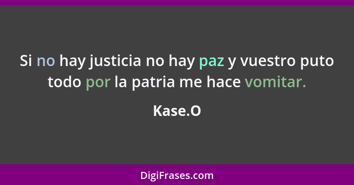 Si no hay justicia no hay paz y vuestro puto todo por la patria me hace vomitar.... - Kase.O