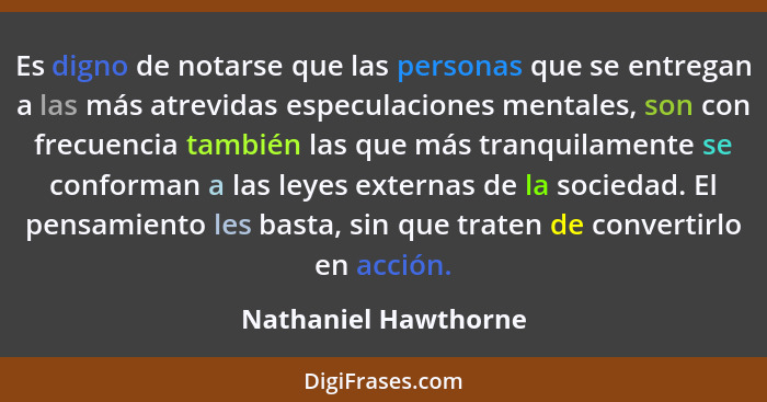 Es digno de notarse que las personas que se entregan a las más atrevidas especulaciones mentales, son con frecuencia también las... - Nathaniel Hawthorne