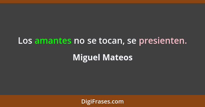 Los amantes no se tocan, se presienten.... - Miguel Mateos