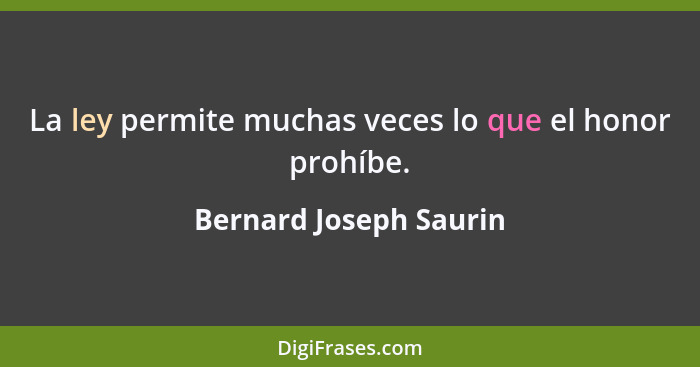 La ley permite muchas veces lo que el honor prohíbe.... - Bernard Joseph Saurin