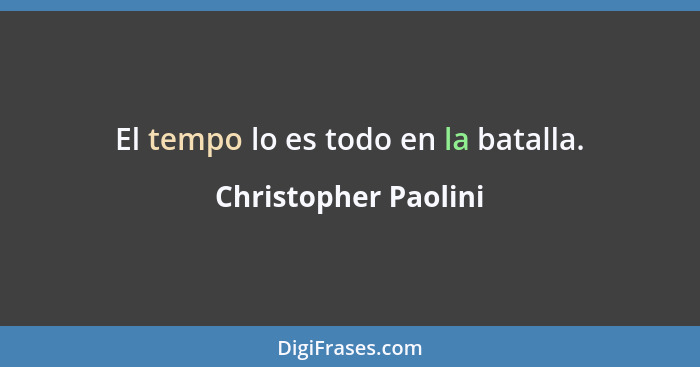 El tempo lo es todo en la batalla.... - Christopher Paolini