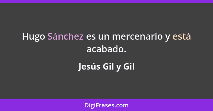 Hugo Sánchez es un mercenario y está acabado.... - Jesús Gil y Gil