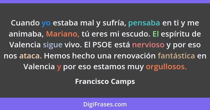 Cuando yo estaba mal y sufría, pensaba en ti y me animaba, Mariano, tú eres mi escudo. El espíritu de Valencia sigue vivo. El PSOE e... - Francisco Camps