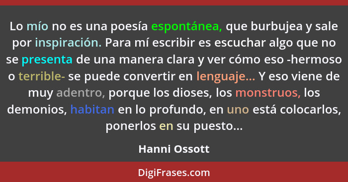 Lo mío no es una poesía espontánea, que burbujea y sale por inspiración. Para mí escribir es escuchar algo que no se presenta de una ma... - Hanni Ossott