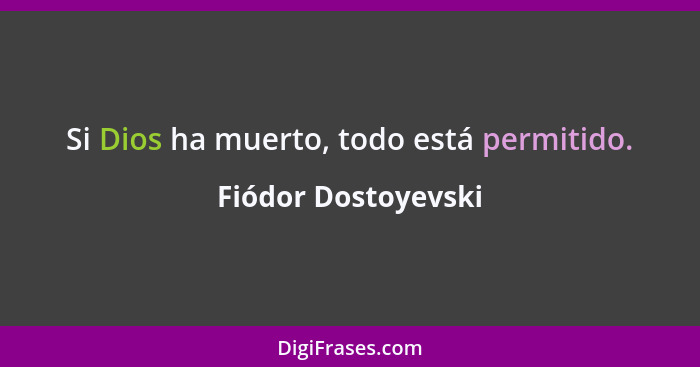 Si Dios ha muerto, todo está permitido.... - Fiódor Dostoyevski