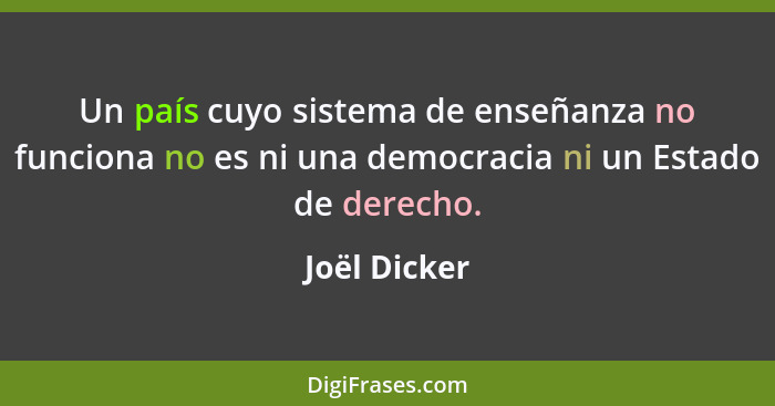 Un país cuyo sistema de enseñanza no funciona no es ni una democracia ni un Estado de derecho.... - Joël Dicker