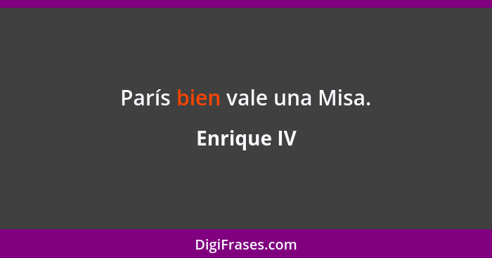 París bien vale una Misa.... - Enrique IV