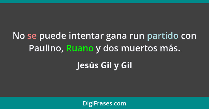 No se puede intentar gana run partido con Paulino, Ruano y dos muertos más.... - Jesús Gil y Gil