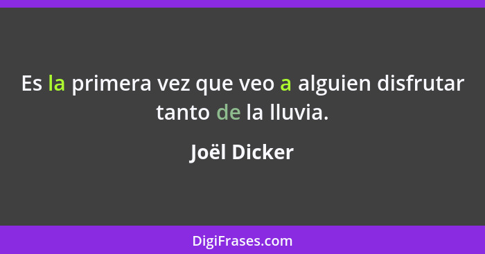 Es la primera vez que veo a alguien disfrutar tanto de la lluvia.... - Joël Dicker