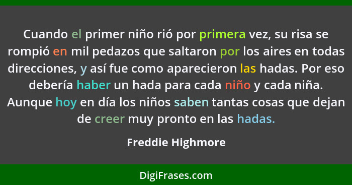 Cuando el primer niño rió por primera vez, su risa se rompió en mil pedazos que saltaron por los aires en todas direcciones, y así... - Freddie Highmore