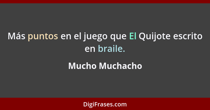 Más puntos en el juego que El Quijote escrito en braile.... - Mucho Muchacho