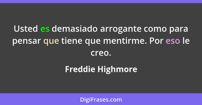 Usted es demasiado arrogante como para pensar que tiene que mentirme. Por eso le creo.... - Freddie Highmore