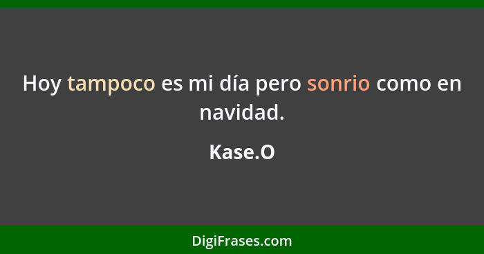 Hoy tampoco es mi día pero sonrio como en navidad.... - Kase.O