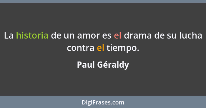 La historia de un amor es el drama de su lucha contra el tiempo.... - Paul Géraldy