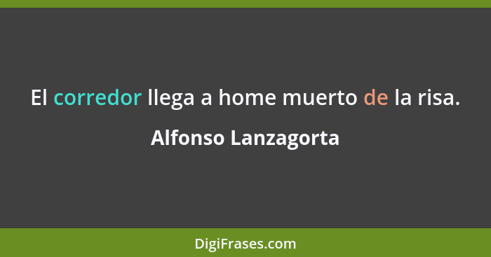 El corredor llega a home muerto de la risa.... - Alfonso Lanzagorta