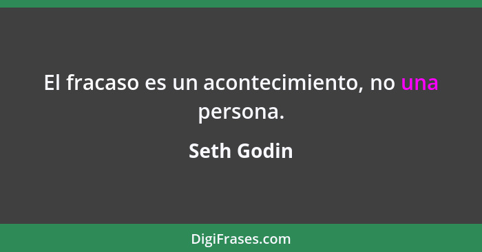 El fracaso es un acontecimiento, no una persona.... - Seth Godin