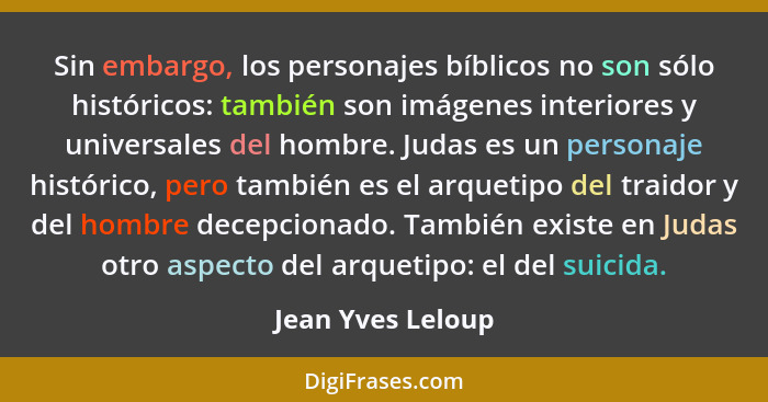 Sin embargo, los personajes bíblicos no son sólo históricos: también son imágenes interiores y universales del hombre. Judas es un... - Jean Yves Leloup