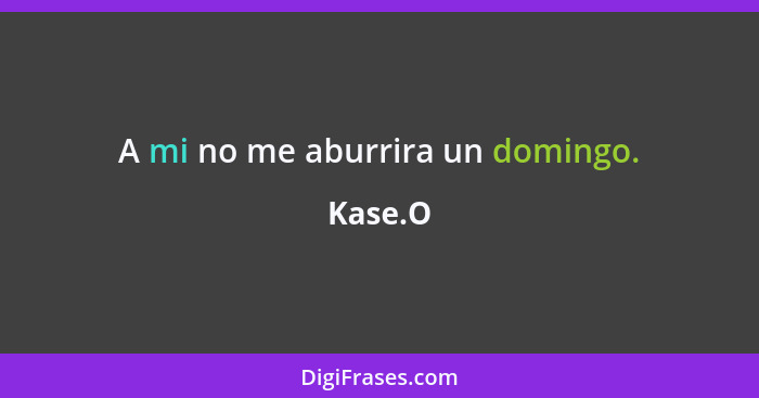 A mi no me aburrira un domingo.... - Kase.O