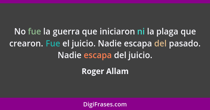 No fue la guerra que iniciaron ni la plaga que crearon. Fue el juicio. Nadie escapa del pasado. Nadie escapa del juicio.... - Roger Allam