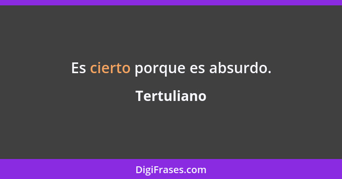 Es cierto porque es absurdo.... - Tertuliano