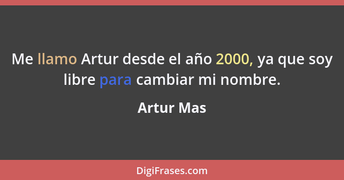 Me llamo Artur desde el año 2000, ya que soy libre para cambiar mi nombre.... - Artur Mas