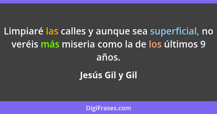 Limpiaré las calles y aunque sea superficial, no veréis más miseria como la de los últimos 9 años.... - Jesús Gil y Gil