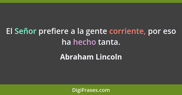 El Señor prefiere a la gente corriente, por eso ha hecho tanta.... - Abraham Lincoln