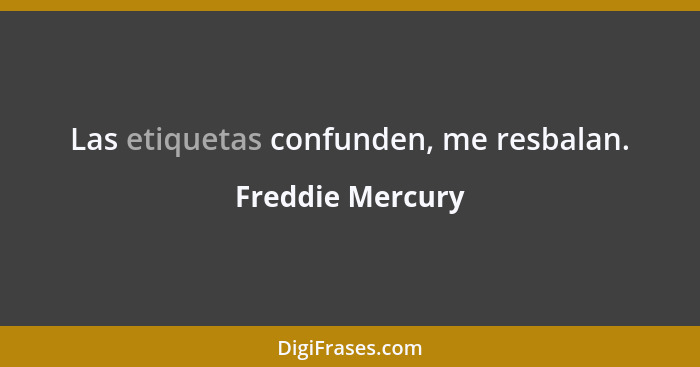 Las etiquetas confunden, me resbalan.... - Freddie Mercury