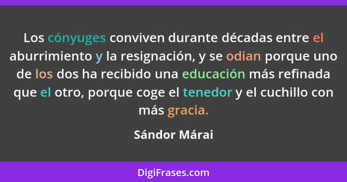 Los cónyuges conviven durante décadas entre el aburrimiento y la resignación, y se odian porque uno de los dos ha recibido una educació... - Sándor Márai