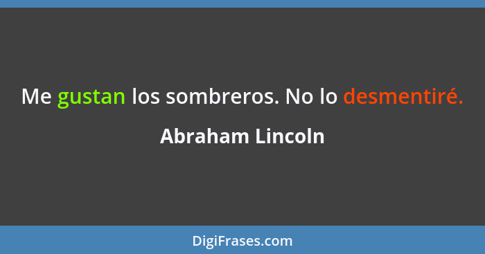 Me gustan los sombreros. No lo desmentiré.... - Abraham Lincoln