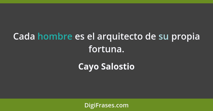 Cada hombre es el arquitecto de su propia fortuna.... - Cayo Salostio