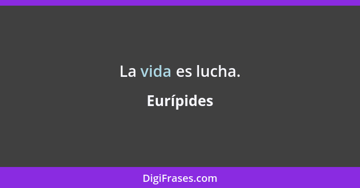 La vida es lucha.... - Eurípides