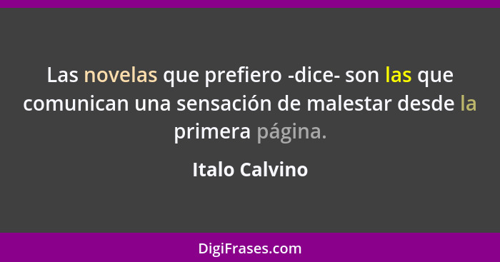 Las novelas que prefiero -dice- son las que comunican una sensación de malestar desde la primera página.... - Italo Calvino