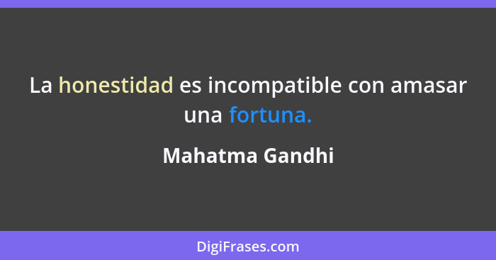 La honestidad es incompatible con amasar una fortuna.... - Mahatma Gandhi