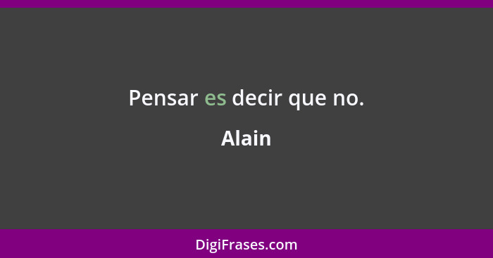 Pensar es decir que no.... - Alain